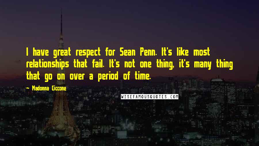 Madonna Ciccone Quotes: I have great respect for Sean Penn. It's like most relationships that fail. It's not one thing, it's many thing that go on over a period of time.
