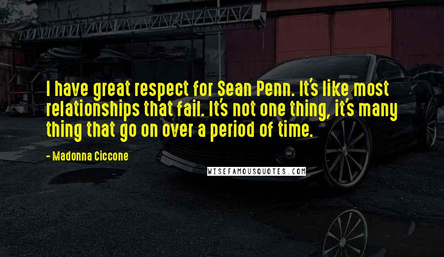 Madonna Ciccone Quotes: I have great respect for Sean Penn. It's like most relationships that fail. It's not one thing, it's many thing that go on over a period of time.