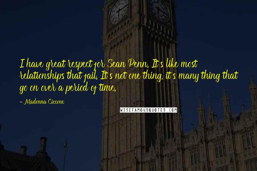 Madonna Ciccone Quotes: I have great respect for Sean Penn. It's like most relationships that fail. It's not one thing, it's many thing that go on over a period of time.