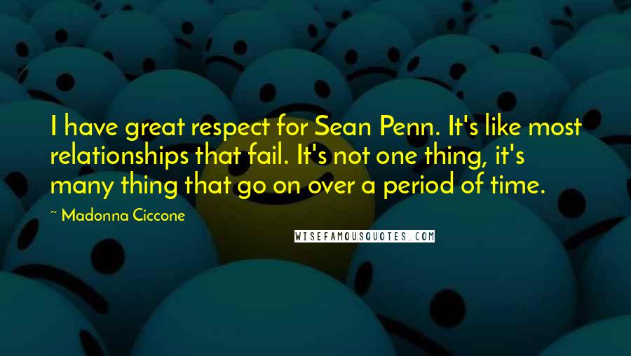 Madonna Ciccone Quotes: I have great respect for Sean Penn. It's like most relationships that fail. It's not one thing, it's many thing that go on over a period of time.