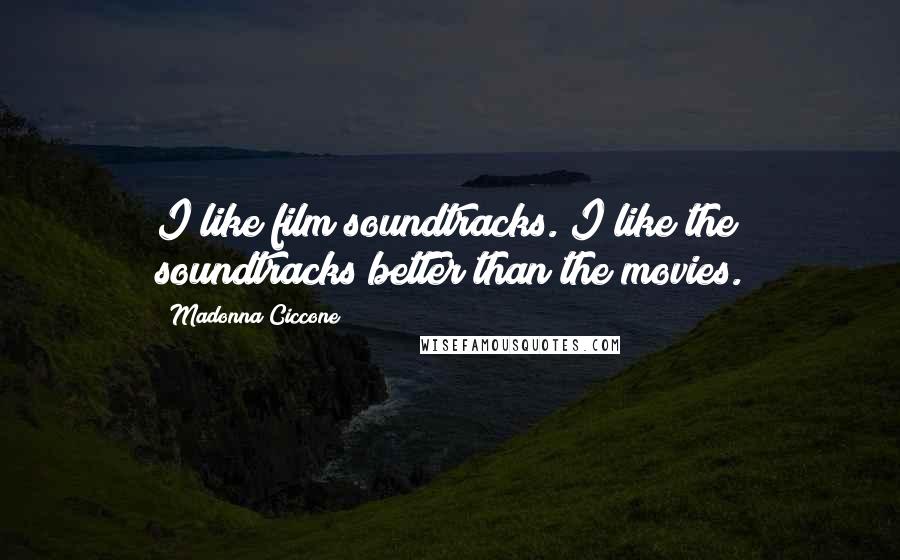 Madonna Ciccone Quotes: I like film soundtracks. I like the soundtracks better than the movies.