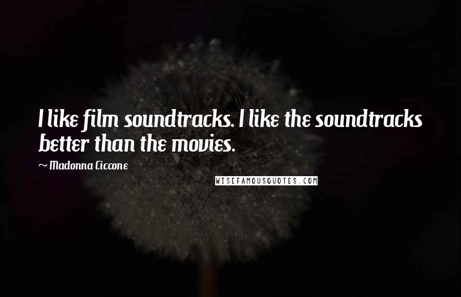 Madonna Ciccone Quotes: I like film soundtracks. I like the soundtracks better than the movies.