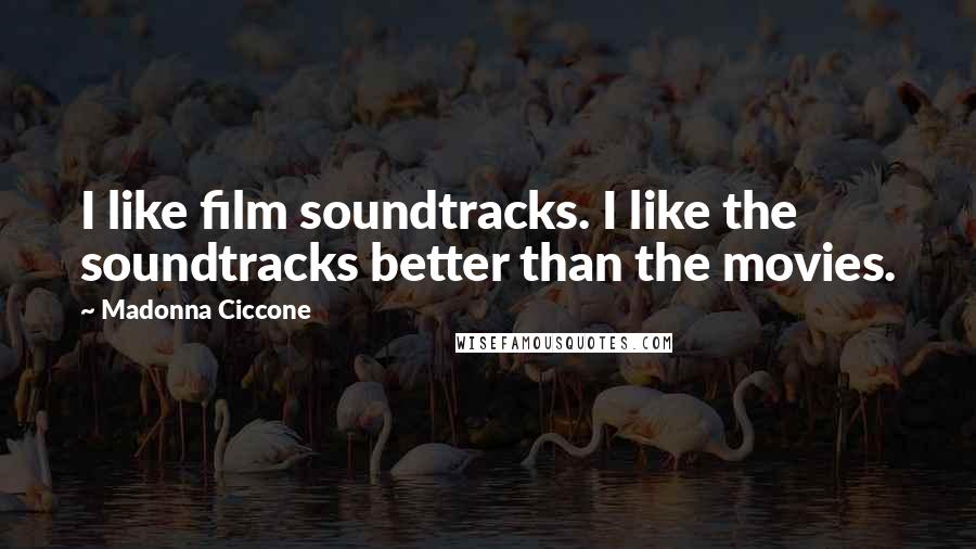 Madonna Ciccone Quotes: I like film soundtracks. I like the soundtracks better than the movies.