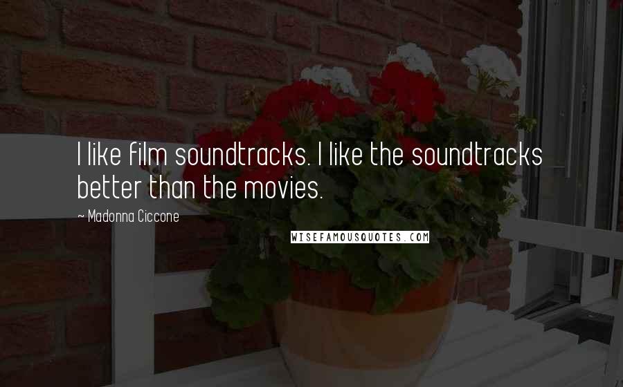 Madonna Ciccone Quotes: I like film soundtracks. I like the soundtracks better than the movies.