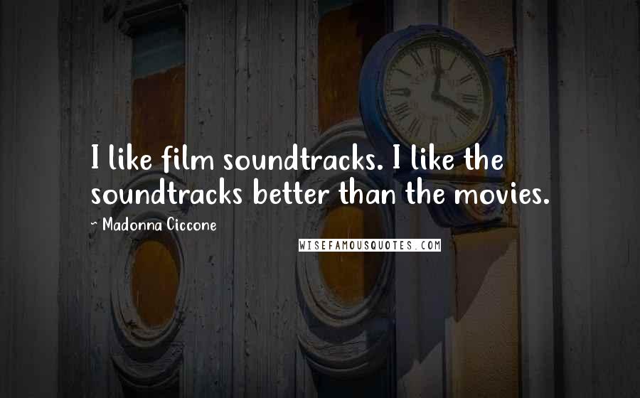 Madonna Ciccone Quotes: I like film soundtracks. I like the soundtracks better than the movies.