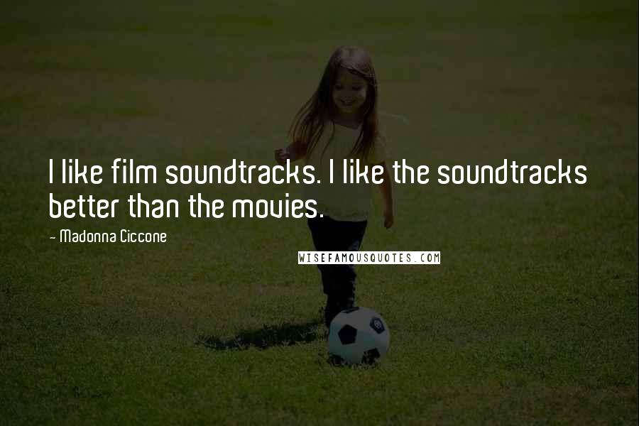 Madonna Ciccone Quotes: I like film soundtracks. I like the soundtracks better than the movies.