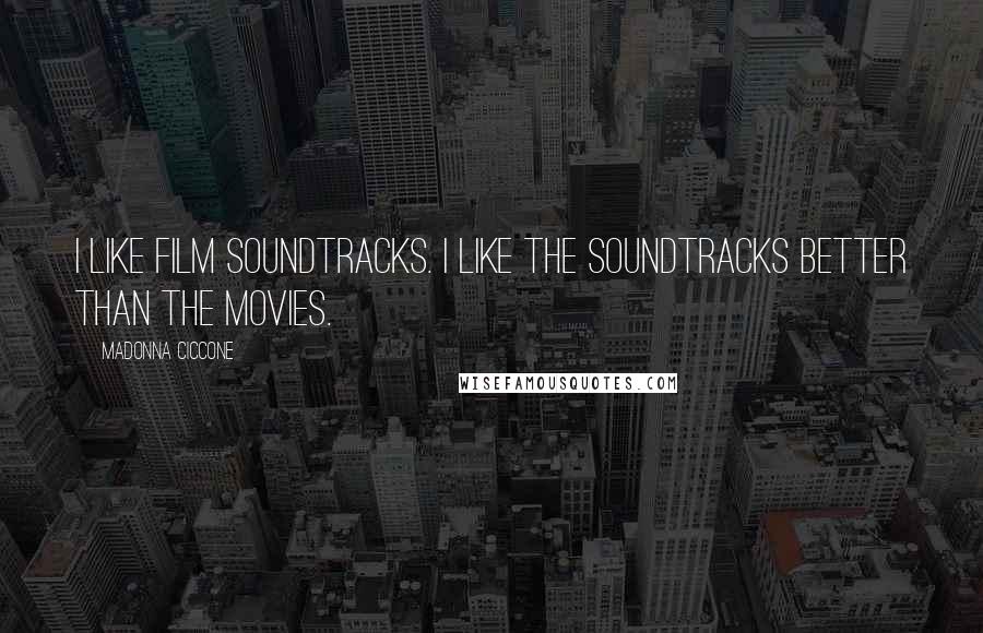 Madonna Ciccone Quotes: I like film soundtracks. I like the soundtracks better than the movies.