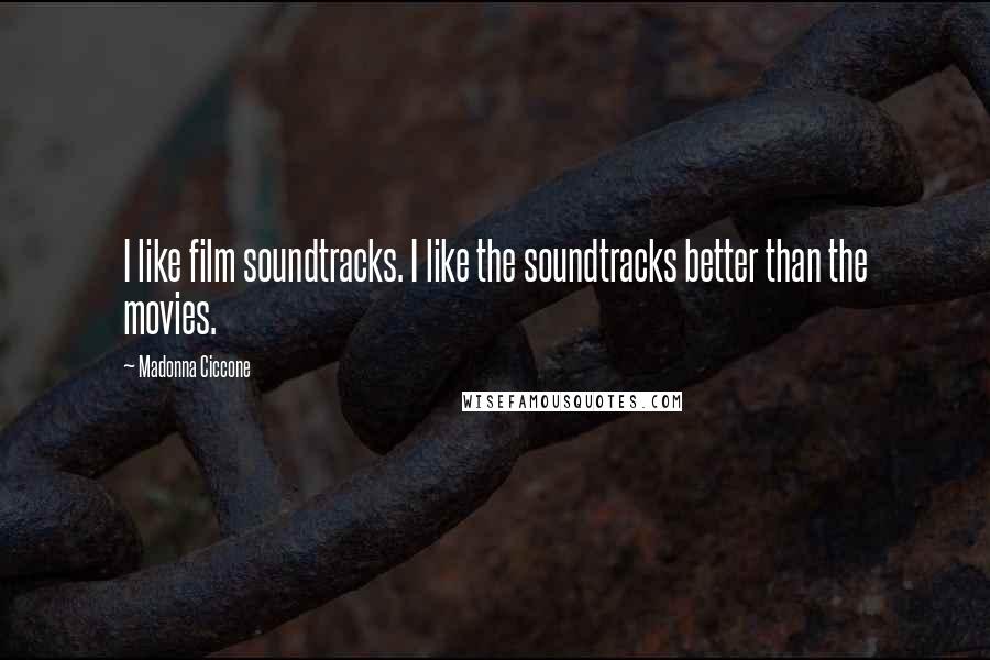 Madonna Ciccone Quotes: I like film soundtracks. I like the soundtracks better than the movies.