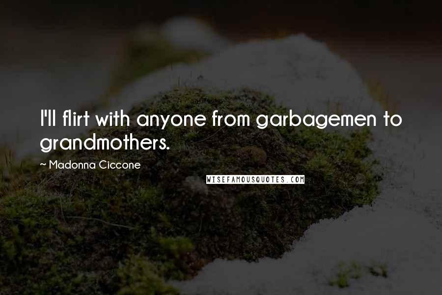 Madonna Ciccone Quotes: I'll flirt with anyone from garbagemen to grandmothers.