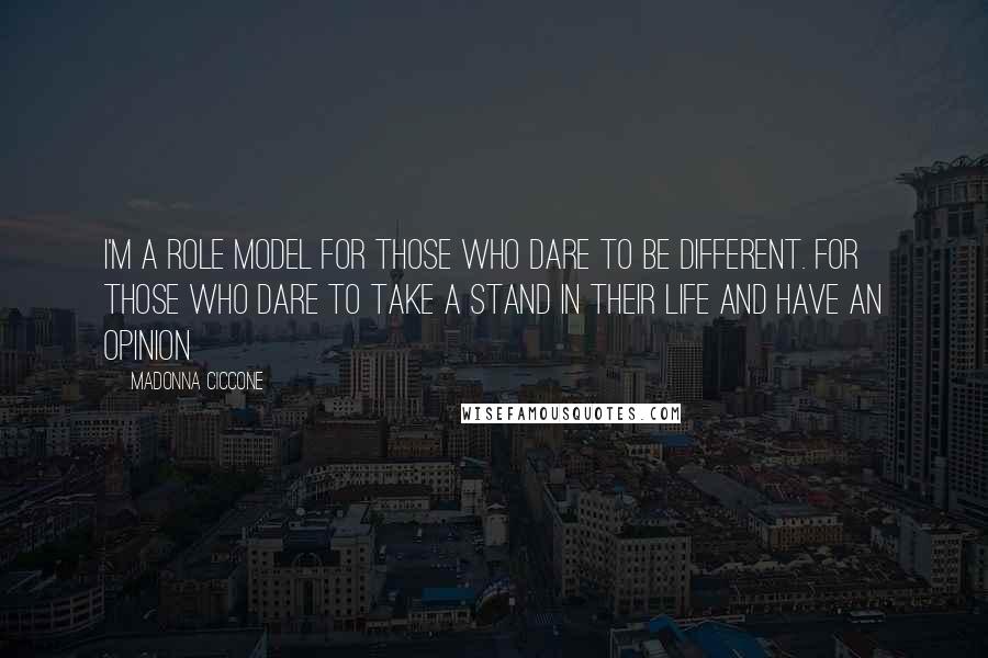 Madonna Ciccone Quotes: I'm a role model for those who dare to be different. For those who dare to take a stand in their life and have an opinion