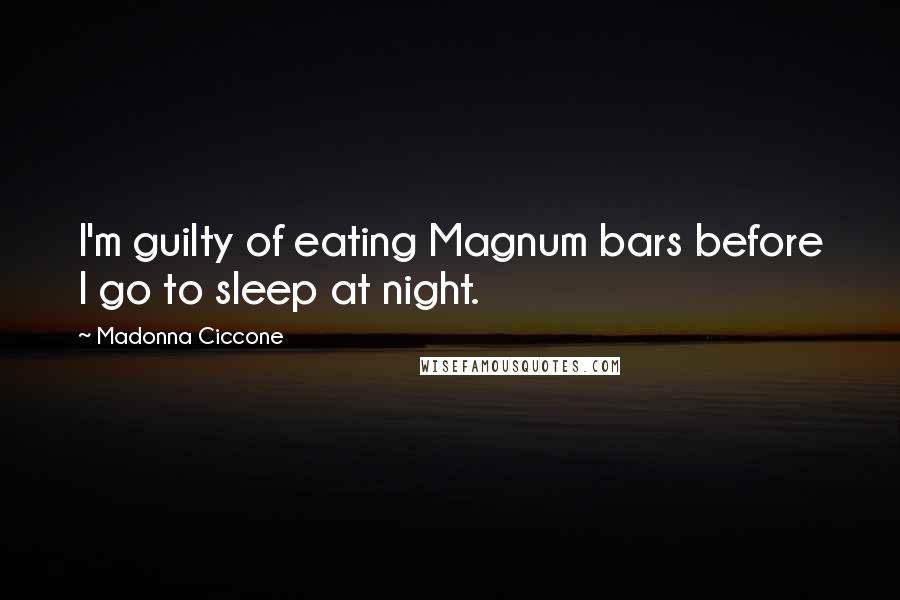 Madonna Ciccone Quotes: I'm guilty of eating Magnum bars before I go to sleep at night.