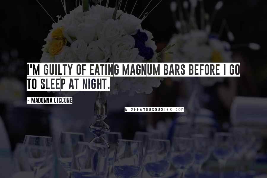 Madonna Ciccone Quotes: I'm guilty of eating Magnum bars before I go to sleep at night.