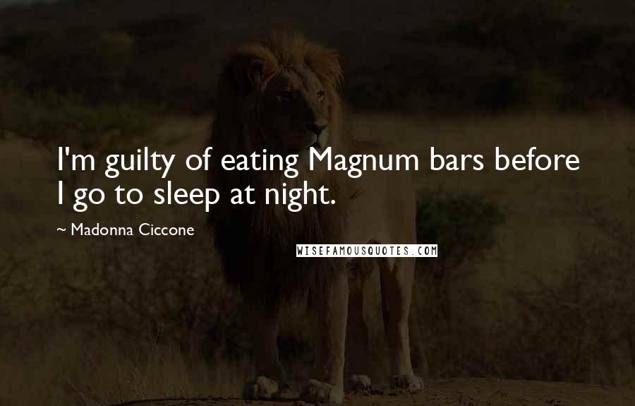 Madonna Ciccone Quotes: I'm guilty of eating Magnum bars before I go to sleep at night.