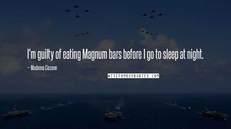 Madonna Ciccone Quotes: I'm guilty of eating Magnum bars before I go to sleep at night.