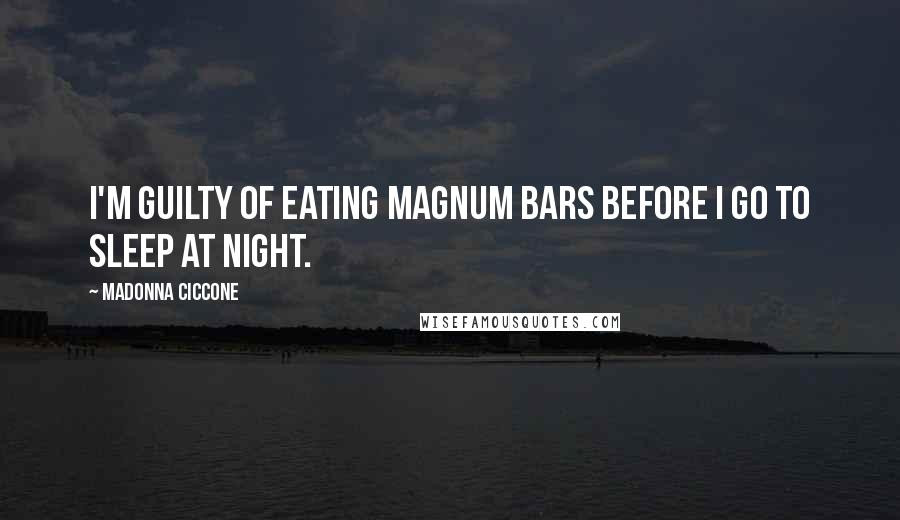 Madonna Ciccone Quotes: I'm guilty of eating Magnum bars before I go to sleep at night.