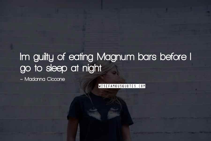 Madonna Ciccone Quotes: I'm guilty of eating Magnum bars before I go to sleep at night.