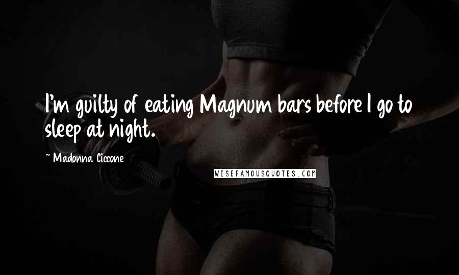 Madonna Ciccone Quotes: I'm guilty of eating Magnum bars before I go to sleep at night.