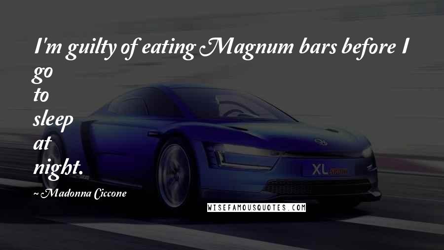 Madonna Ciccone Quotes: I'm guilty of eating Magnum bars before I go to sleep at night.