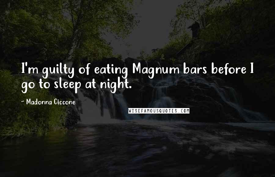 Madonna Ciccone Quotes: I'm guilty of eating Magnum bars before I go to sleep at night.