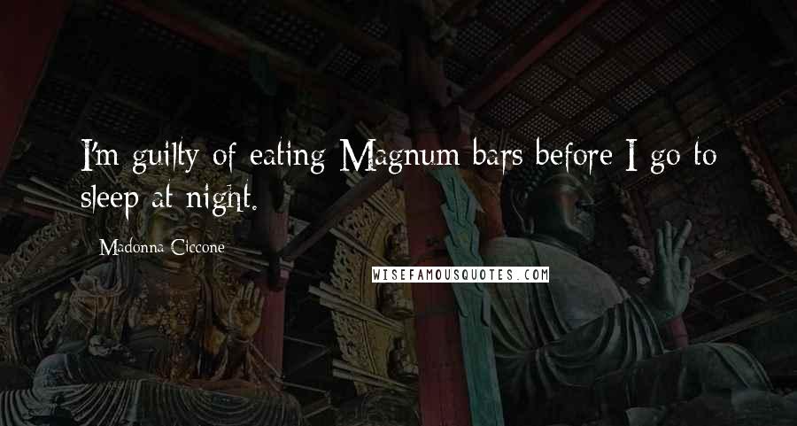 Madonna Ciccone Quotes: I'm guilty of eating Magnum bars before I go to sleep at night.