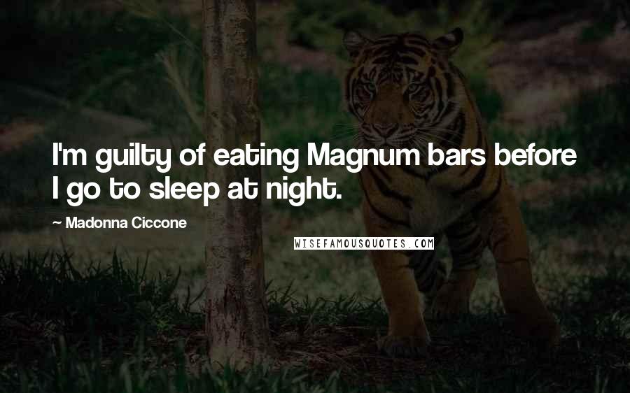 Madonna Ciccone Quotes: I'm guilty of eating Magnum bars before I go to sleep at night.