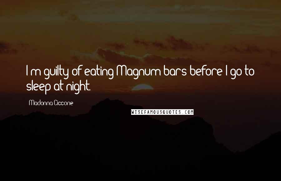 Madonna Ciccone Quotes: I'm guilty of eating Magnum bars before I go to sleep at night.