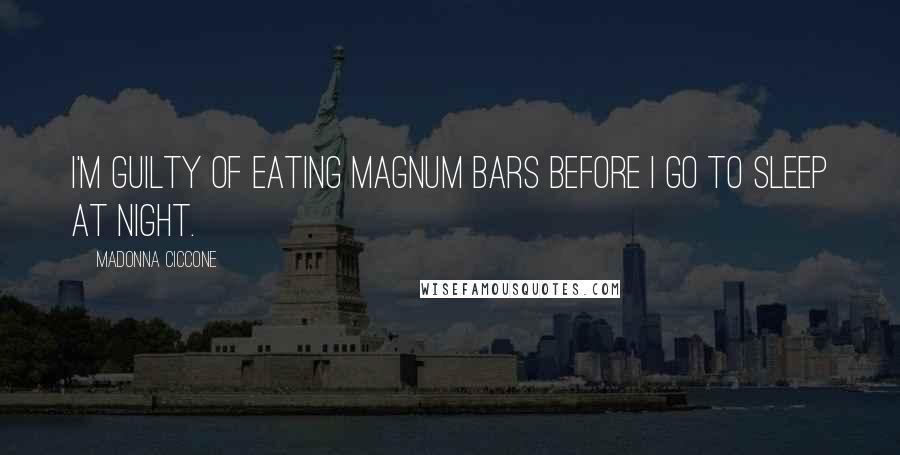 Madonna Ciccone Quotes: I'm guilty of eating Magnum bars before I go to sleep at night.