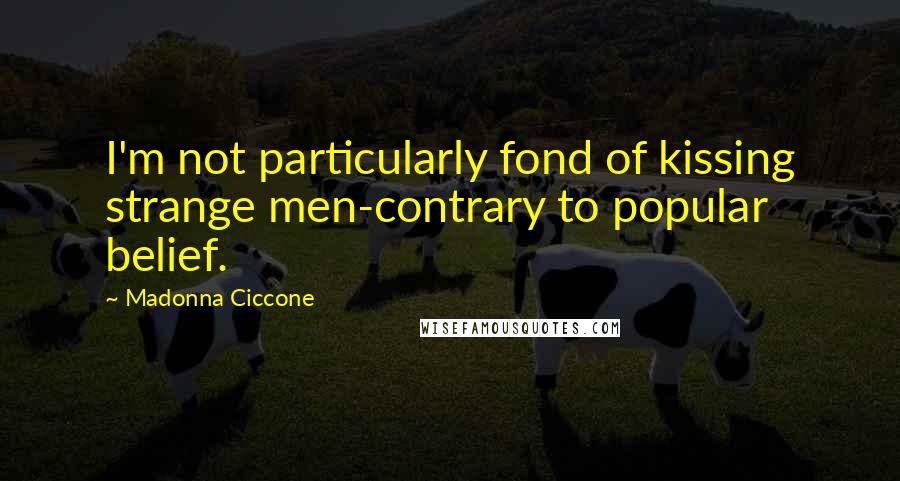 Madonna Ciccone Quotes: I'm not particularly fond of kissing strange men-contrary to popular belief.