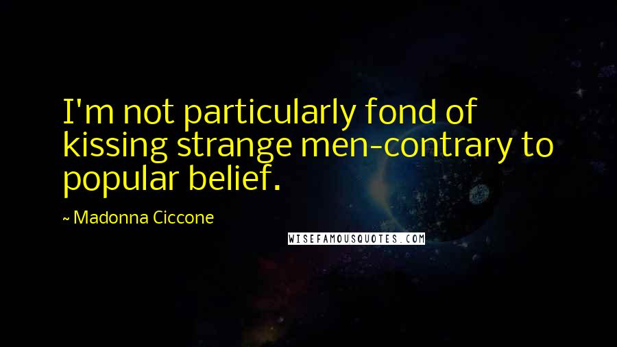 Madonna Ciccone Quotes: I'm not particularly fond of kissing strange men-contrary to popular belief.