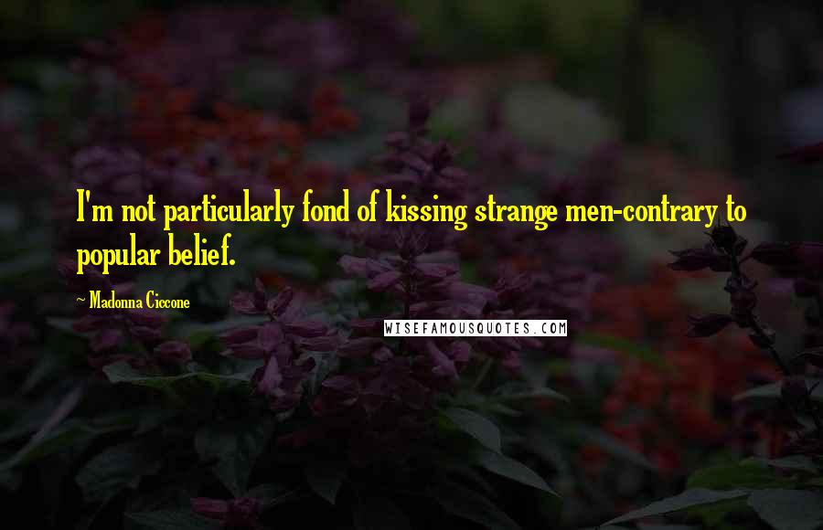 Madonna Ciccone Quotes: I'm not particularly fond of kissing strange men-contrary to popular belief.