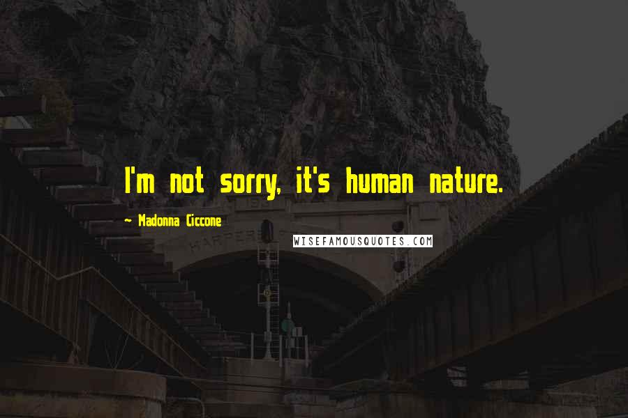 Madonna Ciccone Quotes: I'm not sorry, it's human nature.