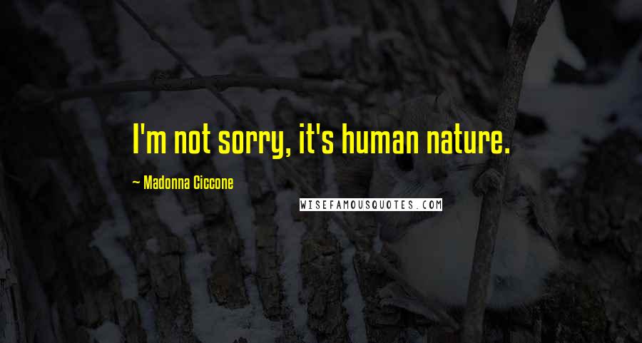 Madonna Ciccone Quotes: I'm not sorry, it's human nature.