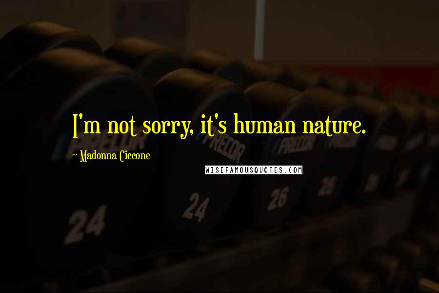 Madonna Ciccone Quotes: I'm not sorry, it's human nature.