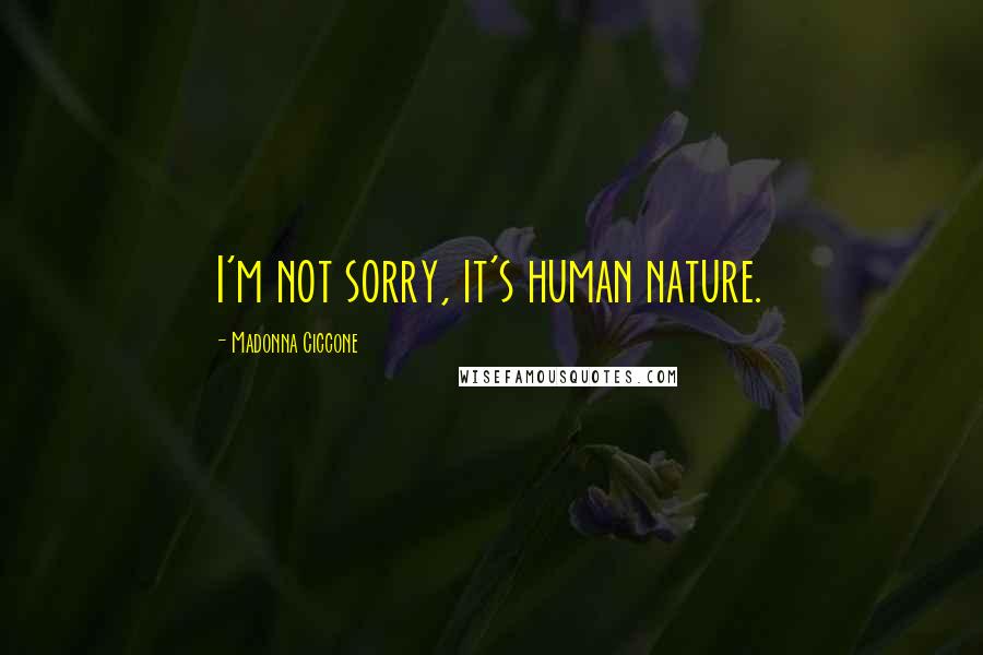 Madonna Ciccone Quotes: I'm not sorry, it's human nature.