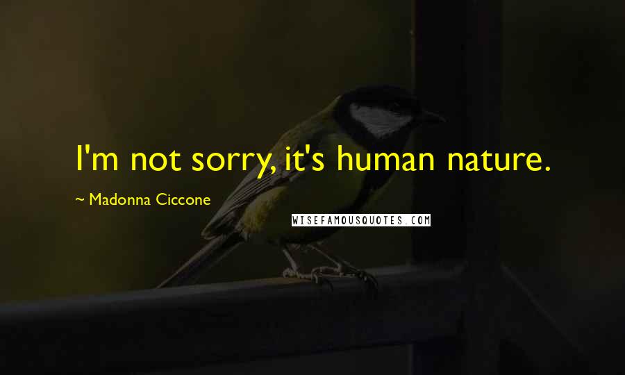 Madonna Ciccone Quotes: I'm not sorry, it's human nature.