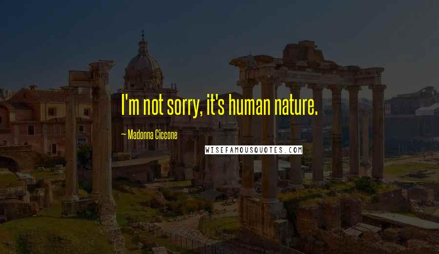 Madonna Ciccone Quotes: I'm not sorry, it's human nature.