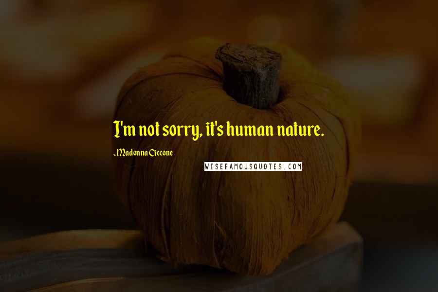 Madonna Ciccone Quotes: I'm not sorry, it's human nature.