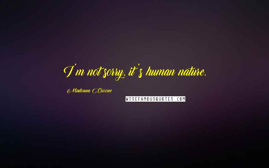 Madonna Ciccone Quotes: I'm not sorry, it's human nature.
