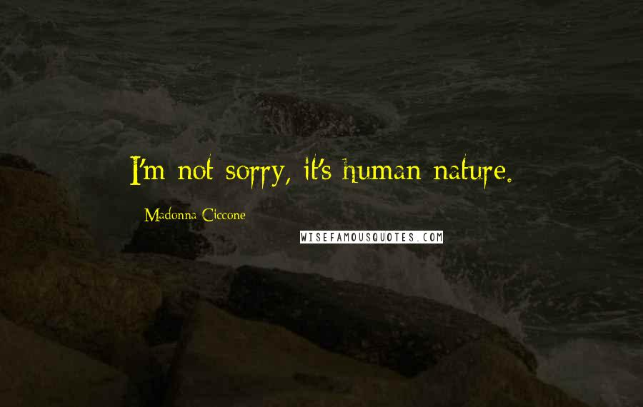 Madonna Ciccone Quotes: I'm not sorry, it's human nature.