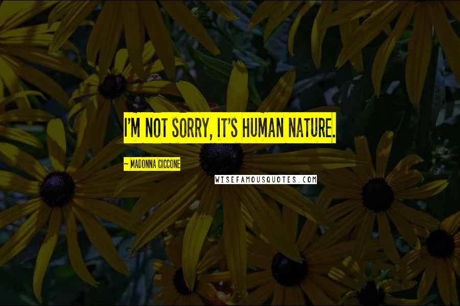 Madonna Ciccone Quotes: I'm not sorry, it's human nature.