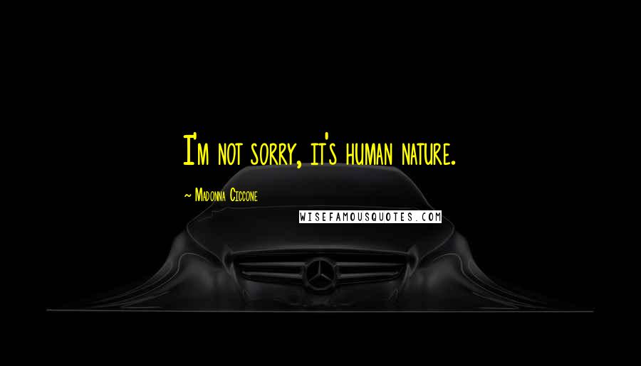 Madonna Ciccone Quotes: I'm not sorry, it's human nature.