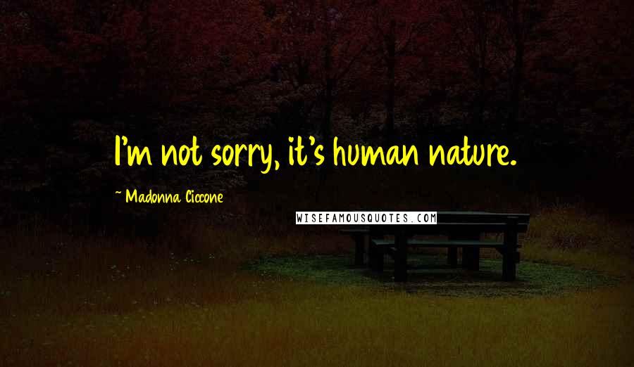 Madonna Ciccone Quotes: I'm not sorry, it's human nature.