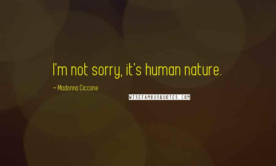 Madonna Ciccone Quotes: I'm not sorry, it's human nature.