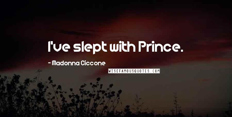 Madonna Ciccone Quotes: I've slept with Prince.