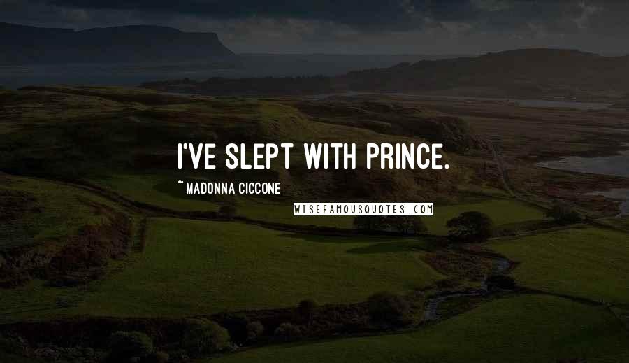 Madonna Ciccone Quotes: I've slept with Prince.