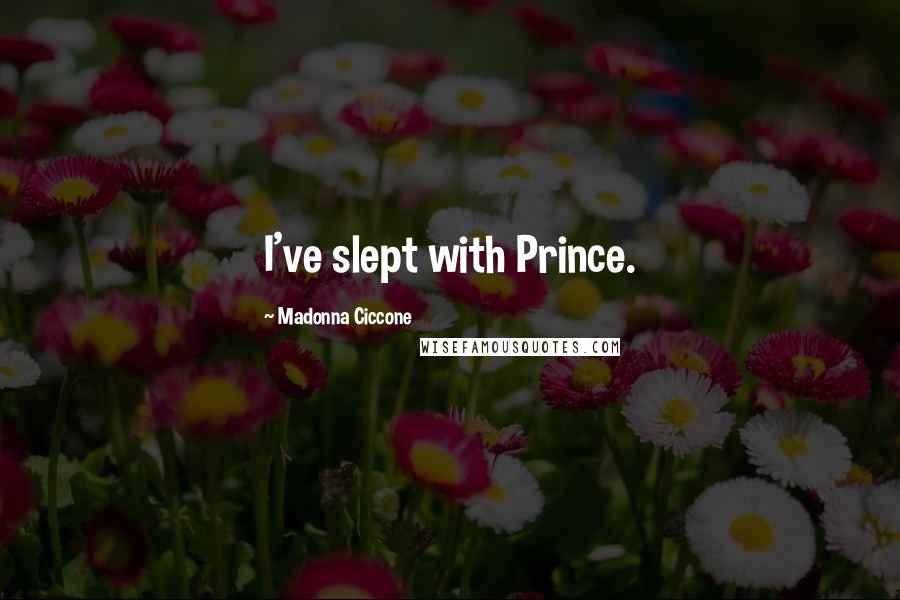 Madonna Ciccone Quotes: I've slept with Prince.