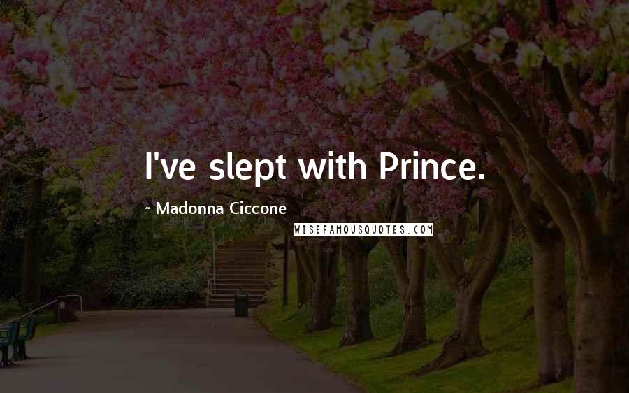 Madonna Ciccone Quotes: I've slept with Prince.