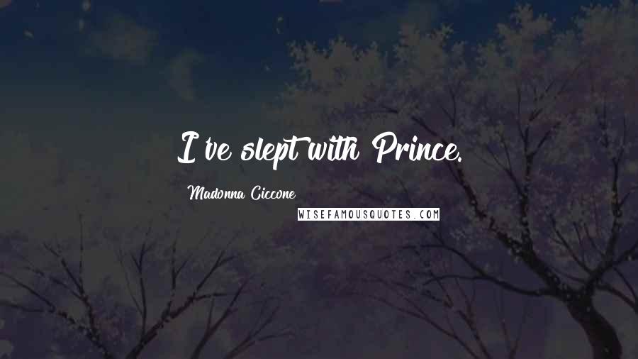 Madonna Ciccone Quotes: I've slept with Prince.