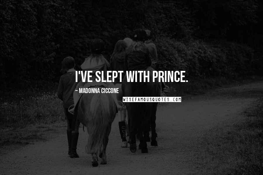 Madonna Ciccone Quotes: I've slept with Prince.