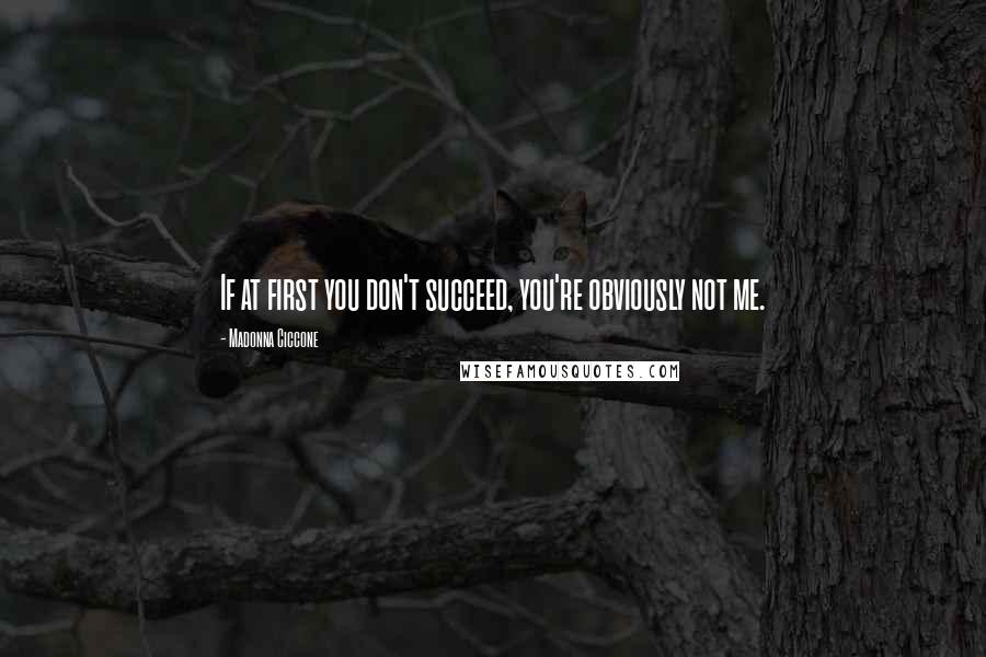 Madonna Ciccone Quotes: If at first you don't succeed, you're obviously not me.